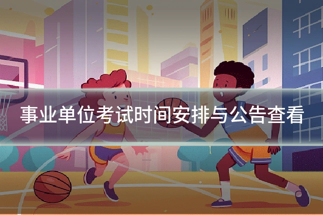 事业单位考试时间安排与公告查看