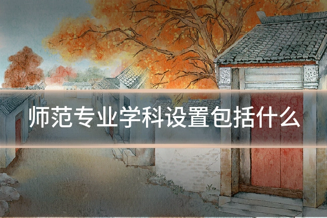 师范专业学科设置包括什么