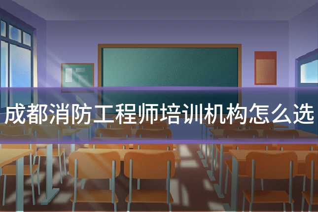 成都消防工程师培训机构怎么选