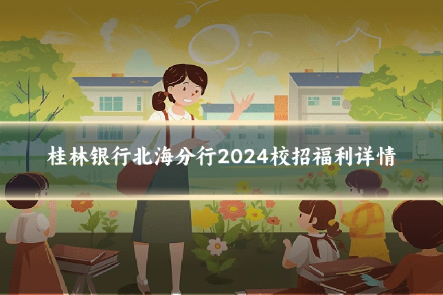 桂林银行北海分行2024校招福利详情