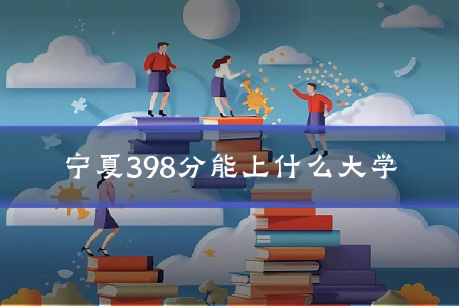 宁夏398分能上什么大学
