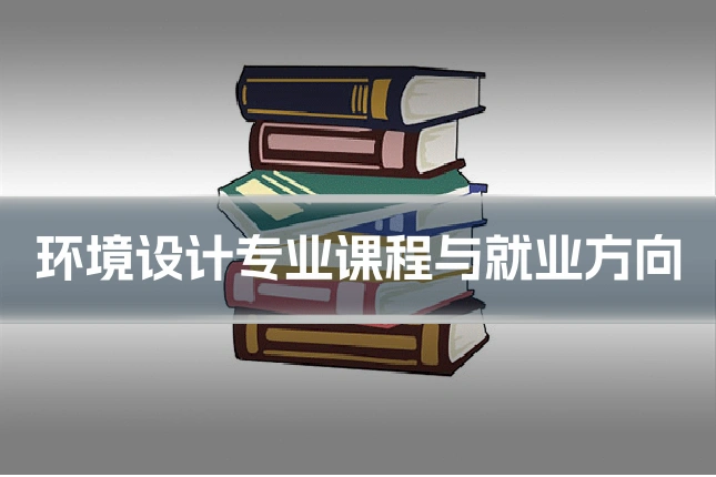 环境设计专业课程与就业方向