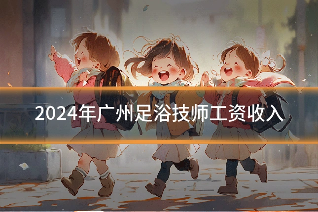 2024年广州足浴技师工资收入