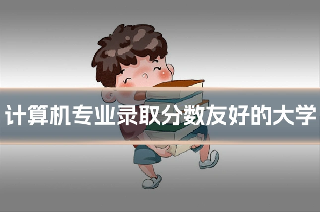 计算机专业录取分数友好的大学