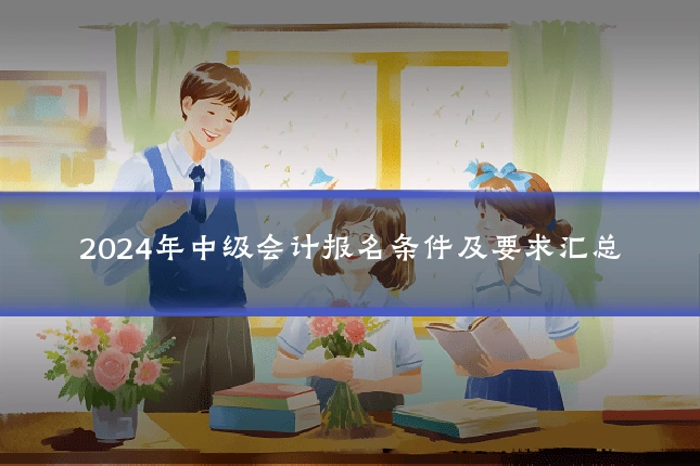 2024年中级会计报名条件及要求汇总
