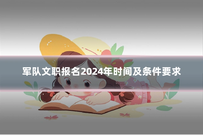 军队文职报名2024年时间及条件要求