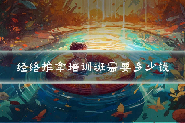 经络推拿培训班需要多少钱