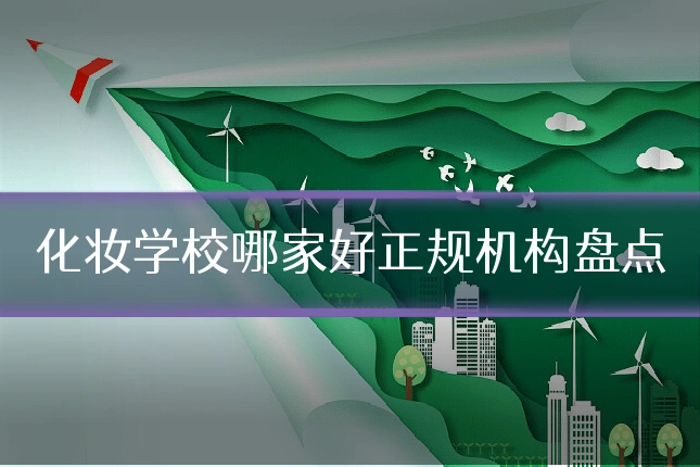化妆学校哪家好正规机构盘点
