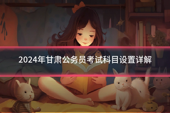 2024年甘肃公务员考试科目设置详解