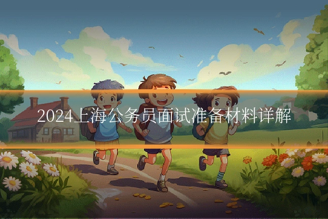 2024上海公务员面试准备材料详解