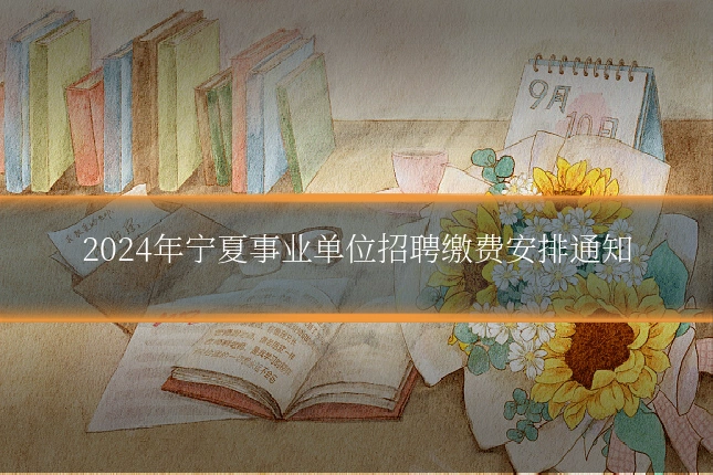 2024年宁夏事业单位招聘缴费安排通知
