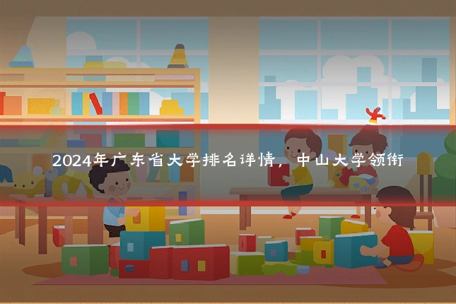 2024年广东省大学排名详情，中山大学领衔