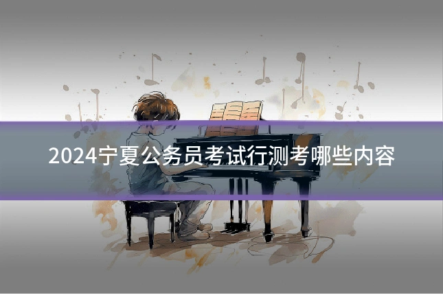 2024宁夏公务员考试行测考哪些内容