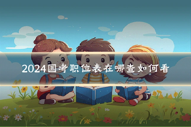 2024国考职位表在哪查如何看