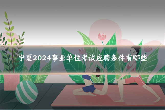 宁夏2024事业单位考试应聘条件有哪些