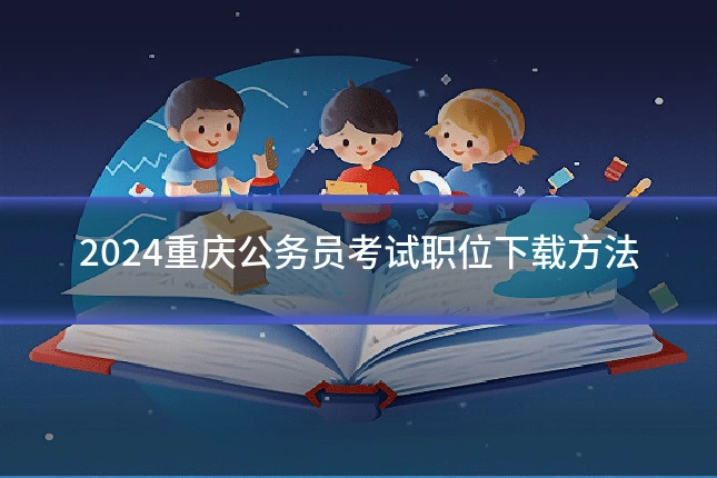 2024重庆公务员考试职位下载方法