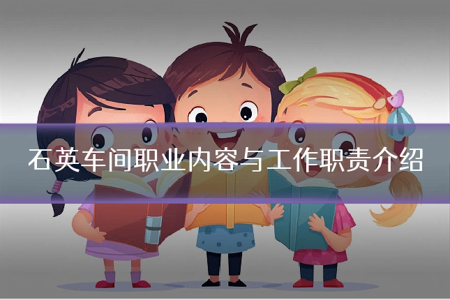石英车间职业内容与工作职责介绍