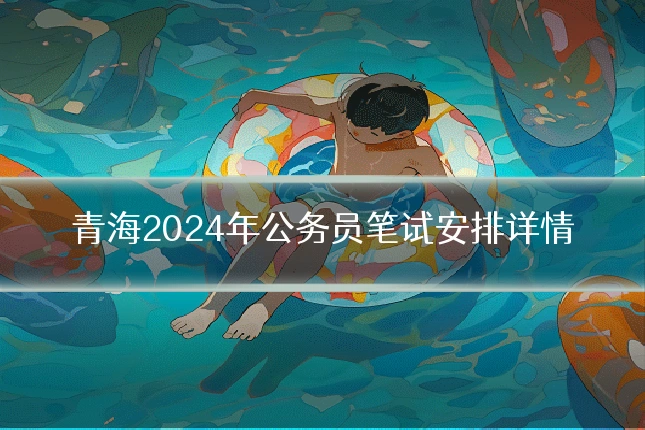 青海2024年公务员笔试安排详情