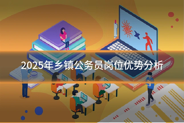 2025年乡镇公务员岗位优势分析