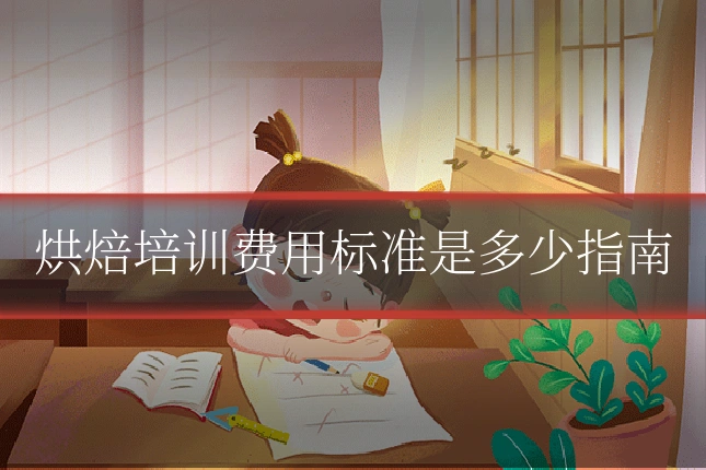 烘焙培训费用标准是多少指南