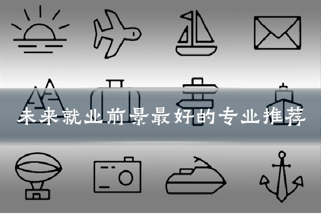 未来就业前景最好的专业推荐