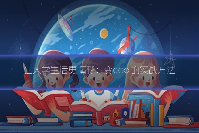 让大学生活更精彩：变cool的实战方法