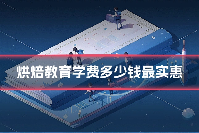 烘焙教育学费多少钱最实惠