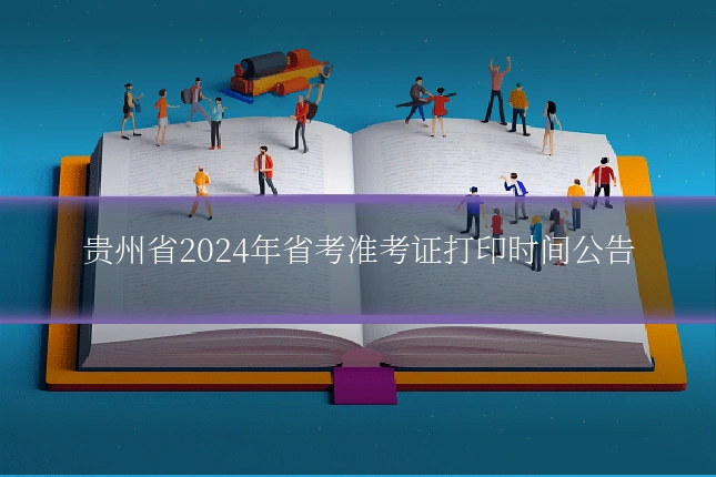 贵州省2024年省考准考证打印时间公告