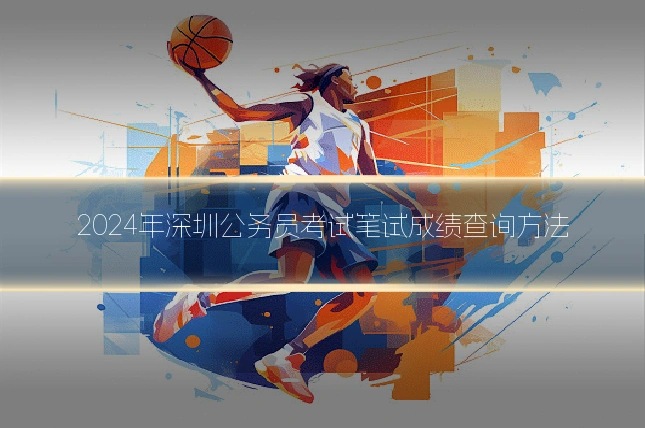 2024年深圳公务员考试笔试成绩查询方法