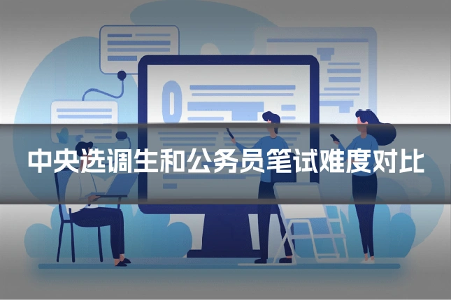 中央选调生和公务员笔试难度对比