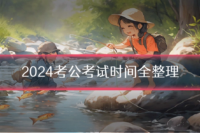 2024考公考试时间全整理
