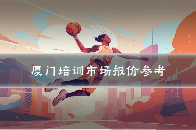 厦门培训市场报价参考