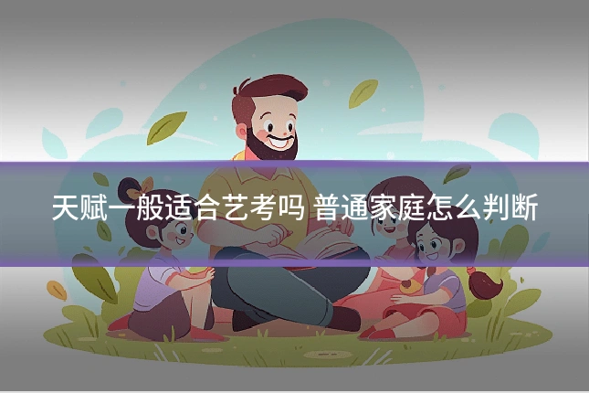 天赋一般适合艺考吗 普通家庭怎么判断