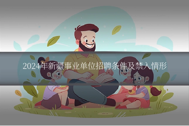 2024年新疆事业单位招聘条件及禁入情形