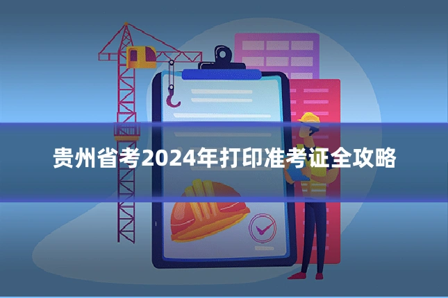 贵州省考2024年打印准考证全攻略