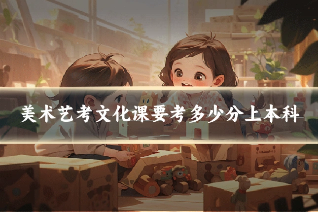 美术艺考文化课要考多少分上本科