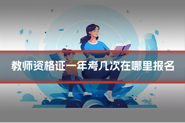 教师资格证一年考几次在哪里报名