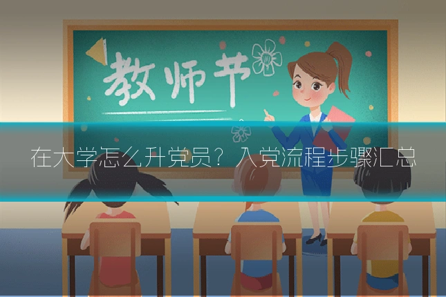 在大学怎么升党员？入党流程步骤汇总