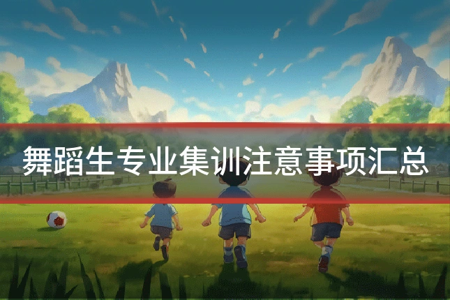 舞蹈生专业集训注意事项汇总