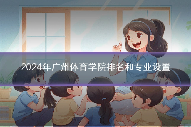 2024年广州体育学院排名和专业设置