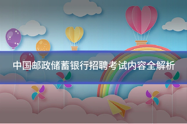 中国邮政储蓄银行招聘考试内容全解析