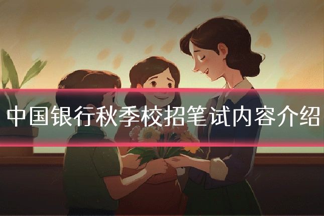 中国银行秋季校招笔试内容介绍