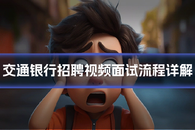 交通银行招聘视频面试流程详解