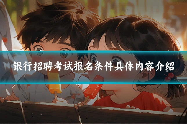 银行招聘考试报名条件具体内容介绍