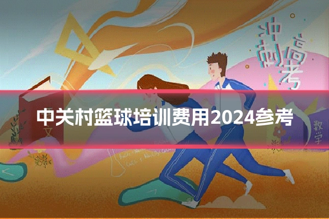 中关村篮球培训费用2024参考