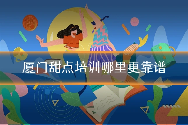 厦门甜点培训哪里更靠谱
