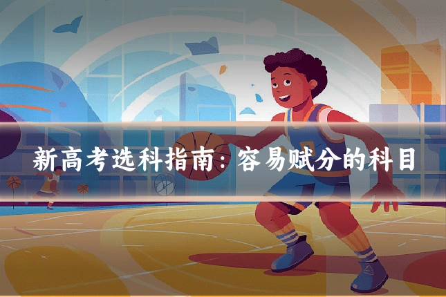 新高考选科指南：容易赋分的科目