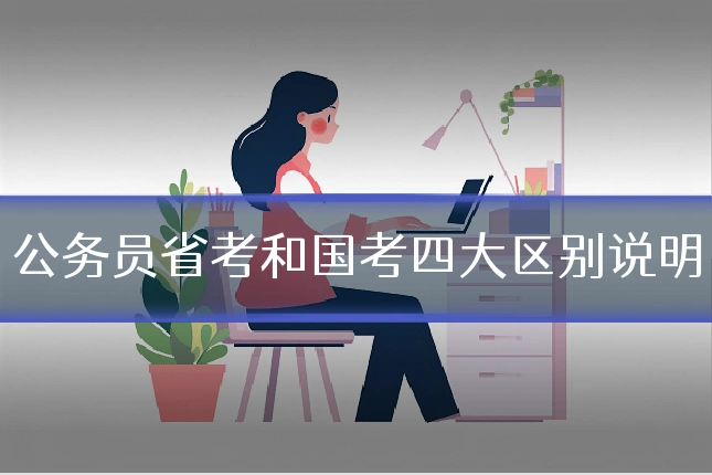 公务员省考和国考四大区别说明
