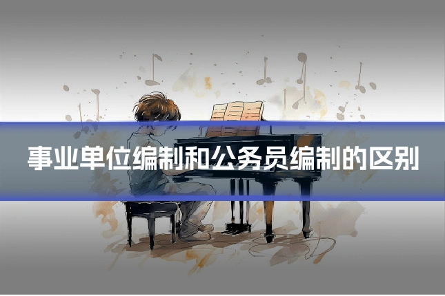 事业单位编制和公务员编制的区别