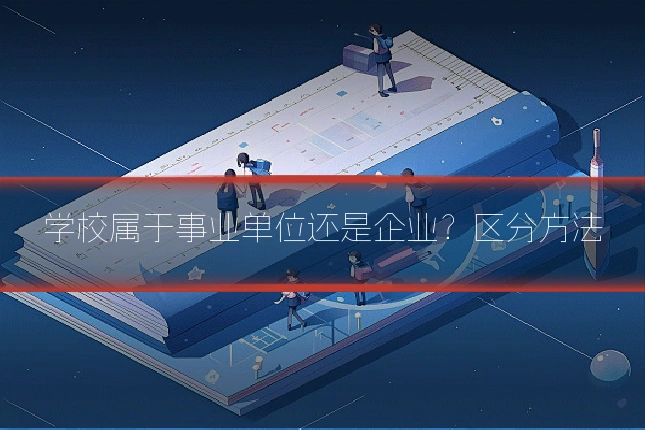 学校属于事业单位还是企业？区分方法